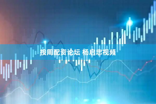 按周配资论坛 杨启忠视频
